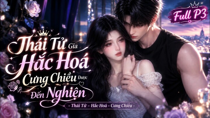 Full P3| Xuyên Không Thành Bạn Gái Cặn Bã, Tôi Dưỡng Ra Đại Lão Rồi Bỏ Trốn