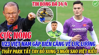 CỰC NÓNG: U23 VIỆT NAM GẶP BIẾN CĂNG VỀ LỰC LƯỢNG, THẦY PARK TẤT TAY BỔ SUNG 3 NGÔI SAO VIỆT KIỀU