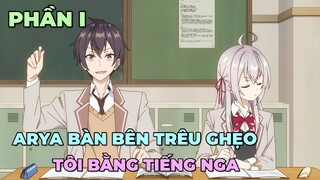 TÓM TẮT ANIME: ARYA BÀN BÊN THỈNH THOẢNG TRÊU TÔI BẰNG TIẾNG NGA | PHẦN 1 | Chú bé M