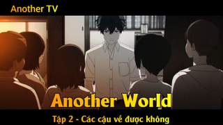 Another World Tập 2 - Các cậu về được không