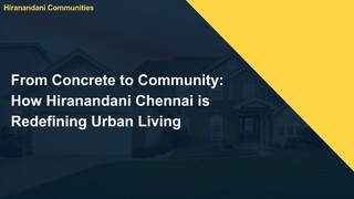 From Concrete to Community: How Hiranandani Chennai is Redefining Urban Living
