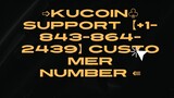 ➩Kucoin♧ SUPPORT 【+1-843-864-2439】customer number ⇚