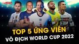 TOP 5 ỨNG VIÊN VÔ ĐỊCH WORLD CUP 2022
