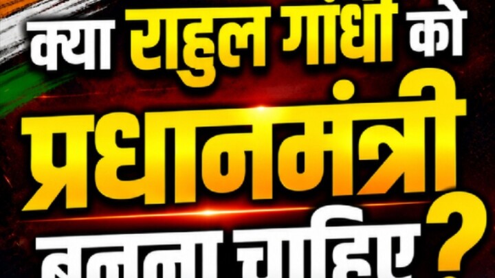 क्या राहुल गांधी को प्रधानमंत्री बनना चाहिए? 🤔