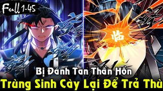Bị Đánh Tan Thần Hồn Liền Trùng Sinh Cày Cấp Lại Trả Thù | Full 1-45 Lôi Nguyên Kiếm Tông