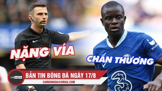 Bản tin Bóng Đá ngày 17/8 | Lộ trọng tài bắt Derby nước Anh; Chelsea sốt vó vì Kante chấn thương