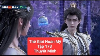 Thế Giới Hoàn Mỹ Tập 173 Thuyết Minh | HH3DHAY