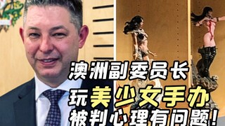 玩美少女手办有社会心理性危害？澳洲这副委员长要凉？
