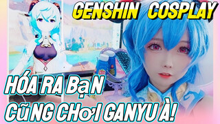 [Genshin, COSPLAY] Hóa Ra Bạn Cũng Chơi Ganyu À!