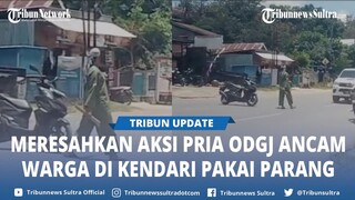 Video Viral Pria Ancam Pengguna Jalan di Kendari Pakai Parang Ternyata ODGJ, Sudah Diamankan Polisi