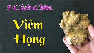 1 củ gừng và 2 cách chữa viêm họng tại nhà, viêm họng đau rát đến mấy cũng phải khỏi sau 1 ngày