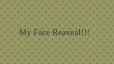My face Reaveal!!!