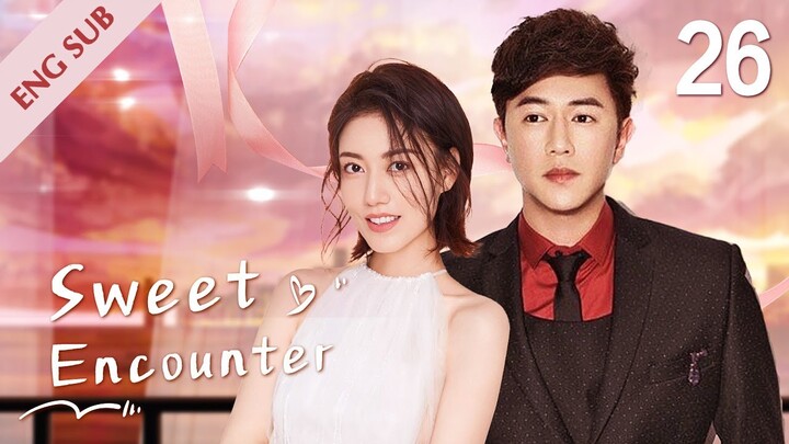 [ENG SUB] Sweet Encounter 26 | Bossy heir and rookie girl Love Story (Sammul Chan, Gao Lu)