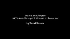 [NoSub - Visual essay by David Desser] In Love and Danger: HK Cinema Through A Moment of Romance