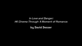 [NoSub - Visual essay by David Desser] In Love and Danger: HK Cinema Through A Moment of Romance