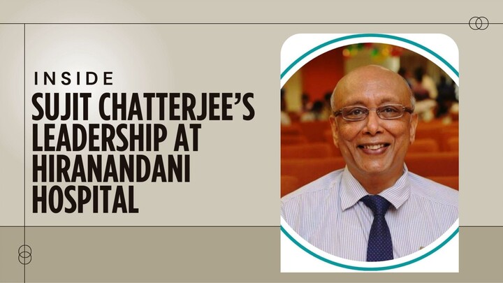 Inside Sujit Chatterjee Leadership at Hiranandani Hospital