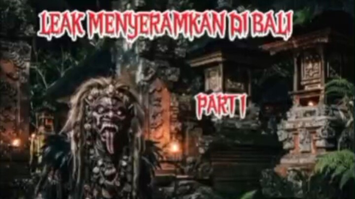 Part 1, Leak menyeramkan di Bali 🔥🔥