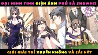 ĐẠI MINH TINH PHÚ BÀ GIỚI GIẢI TRÍ XUYÊN KHÔNG VÀ CÁI KẾT  | Cầu Vồng Review |  Review Truyện Tranh