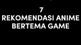 Pecinta game merapat... || 7 REKOMENDASI ANIME BERTEMA GAME