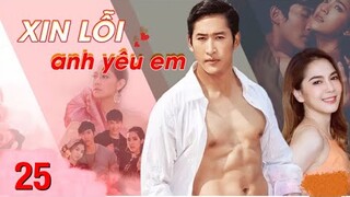 Xin Lỗi Anh Yêu Em - Tập 25 [Thuyết Minh] Phim Tình Cảm Thái Lan Hay Nhất 2022