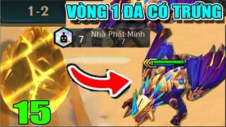 VÒNG 1 ĐÃ CÓ TRỨNG VÀNG? ẤP 15 ROUND VÀ CÁI KẾT BẤT NGỜ!!