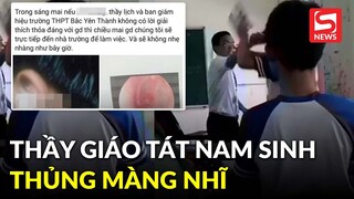 Xôn xao sự việc thầy giáo Nghệ An tát nam sinh lớp 10 thủng màng nhĩ vì dùng điện thoại