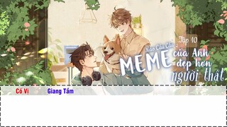 [Vietsub] || Tập 10 (Hạ) || Kịch truyền thanh《Meme Của Anh Đẹp Hơn Người Thật》