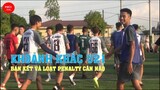 LOẠT PENALTY CÂN NÃO | FC DUBAI vs FC HỢP THỊNH | KHOẢNH KHẮC BÁN KẾT U21 VĨNH PHÚC S2 - 2020