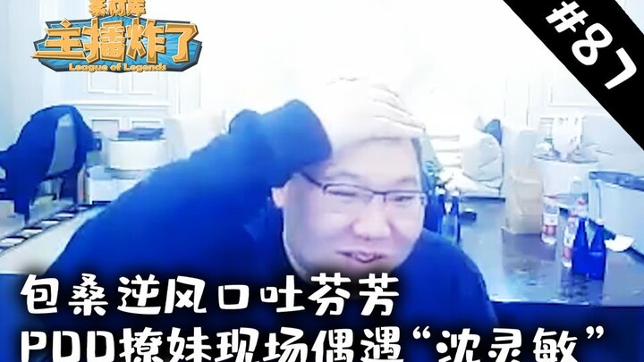 主播炸了素材库87：包桑逆风口吐芬芳 PDD撩妹现场偶遇“沈灵敏”