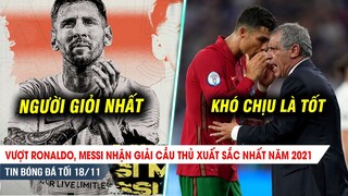 TIN BÓNG ĐÁ TỐI 18/11| Vượt Ronaldo, Messi XUẤT SẮC NHẤT 2021; HLV BĐN "giảng hòa" với CR7