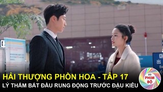 Hải Thượng Phồn Hoa - Tập 17: Lý Thấm Bắt Đầu Rung Động Trước Đậu Kiêu