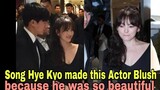 Song Hye Kyo made this actor Blush because he was so beautiful !