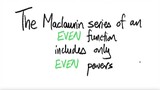 The Maclaurin series of an EVEN function includes only EVEN powers.