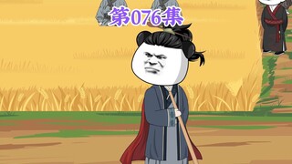 第76集： 第七十六集人在大明无人敢惹，李芳英：大哥，胡丞相的地比王员外地大了两倍不止。500亩的地竟比1400亩的地还大两倍！