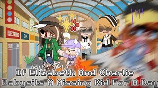 If Elizabeth And Charlie Babysits A Missing Kid For A Day|| Fnaf|| Gcmv