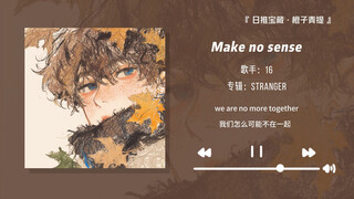 “强烈推荐一下这首歌，真的巨好听！！”||《Make no sense》