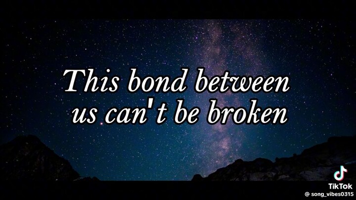 This bond between us can't be broken