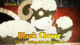 Black Clover Tập 25 - Tưởng nhỏ mà ngon ăn à