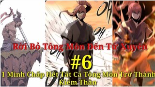 Tập 6| Rời Bỏ Tông Môn Đến Tứ Xuyên| 1 Mình Chấp Hết Tất Cả Tông Môn| Trở Thành Kiếm Thần