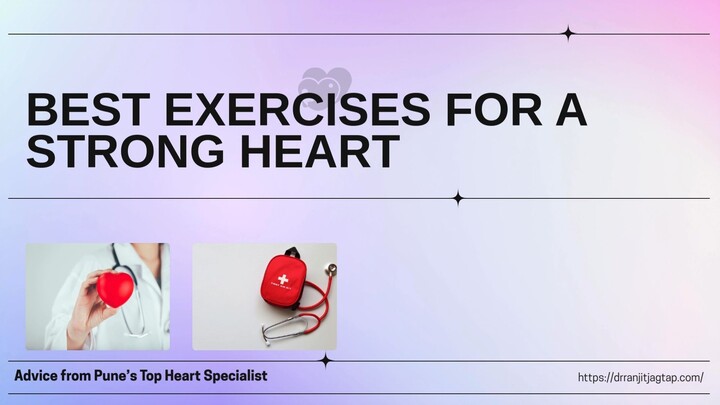 Best Exercises for a Strong Heart: Advice from Pune’s Top Heart Specialist