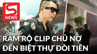 Rầm rộ clip chủ nợ tìm tận biệt thự mới của Vũ Khắc Tiệp đòi tiền?