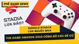 Phê Game News #53: Công bố đề cử của The Game Awards 2019 | Màn ra mắt tệ hại của Google Stadia