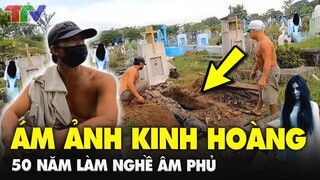 [ TÂM LINH RÙNG RỢN ] 50 năm làm nghề âm phủ và những ÁM ẢNH Kinh Hoàng trong nghề !