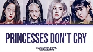 [AI COVER] How would BLACKPINK sing ''Princesses Don't Cry'' ORG. by CARYS (Color Coded Lyrics)