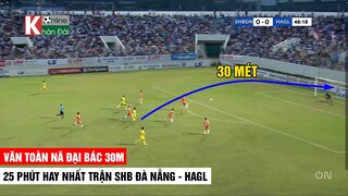 25 Phút Hay Nhất Trận | Văn Toàn Nã Đại Bác 30m, Công Phượng Chia Bài Đỉnh Cao | Khán Đài Online
