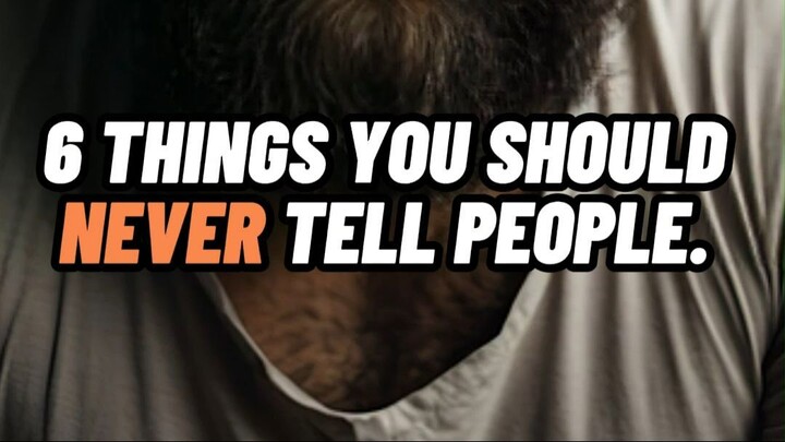 6 THINGS YOU SHOULD NEVER TELL PEOPLE