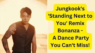 Get Ready for a Remix Extravaganza with Jungkook's 'Standing Next to You'!