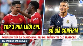 TIN SÁNG 3/5| Ronaldo THĂNG HOA, MU đại thắng tại Old Trafford; Bố già lên tiếng CHỐT SỔ vụ Mbappe