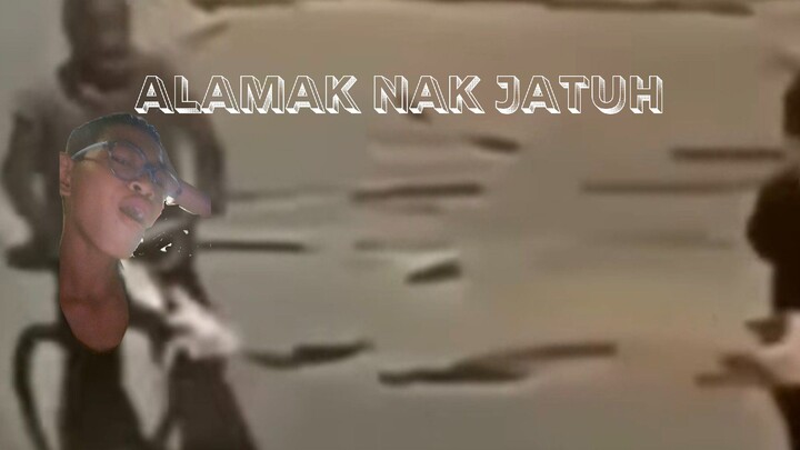 alamak! dia nak jatuh