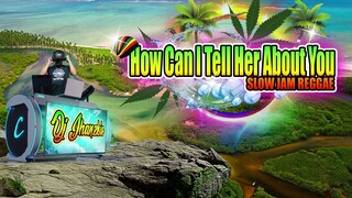 How Can I Tell Her About You - Slow Jam Reggae Remix "Lobo" Dj Jhanzkie 2022